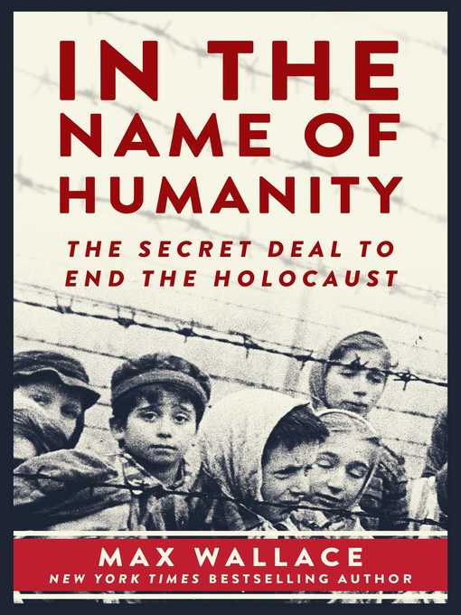 Title details for In the Name of Humanity: the Secret Deal to End the Holocaust by Max Wallace - Available